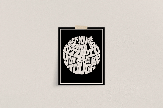 If You'er Gonna Be Stupid You Gotta Be Tough Print