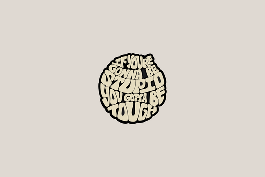 If You're Gonna Be Stupid You Gotta Be Tough - Sticker